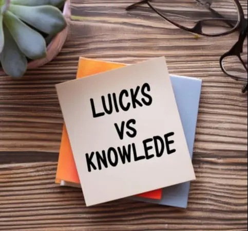 Luck Vs Knowledge